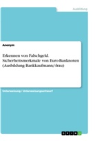 Anonym - Erkennen von Falschgeld. Sicherheitsmerkmale von Euro-Banknoten (Ausbildung Bankkaufmann/-frau)