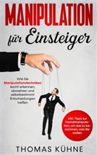 Thomas Kühne - Manipulation für Einsteiger: Wie Sie Manipulationstechniken leicht erkennen, abwehren und selbstbestimmt Entscheidungen treffen - inkl. Tipps zur Fremdmanipulation, um das zu bekommen, was Sie wollen