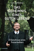 Carl Achleitner - Das Geheimnis eines guten Lebens