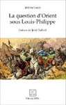 Jérôme Louis - La question d'Orient sous Louis-Philippe