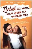 Dunja Voos, Dunja Voos - Liebst du mich, auch wenn ich wütend bin? - Was gefühlsstarke Kinder wirklich wollen (broschierte Ausgabe)