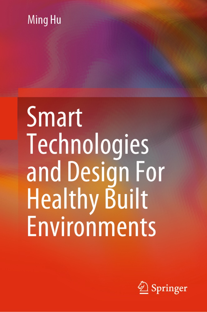 Ming Hu - Smart Technologies and Design For Healthy Built Environments