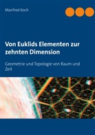 Manfred Koch - Von Euklids Elementen zur zehnten Dimension