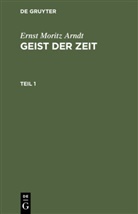 Ernst Moritz Arndt - Ernst Moritz Arndt: Geist der Zeit - Teil 1: Ernst Moritz Arndt: Geist der Zeit. Teil 1