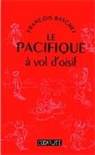 François Baschet - Le Pacifique à vol d'oisif