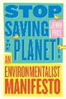Jenny Price, Price Jenny - Stop Saving the Planet!: An Environmentalist Manifesto