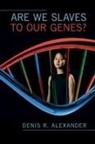 Denis R Alexander, Denis R. Alexander, Denis R. (University of Cambridge) Alexander, Alexander Denis R. - Are We Slaves to Our Genes?