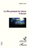 Michel Cassir - La fête prenant de vitesse l'obscur