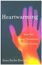 Hans Ijzerman, Hans Rocha Ijzerman, Hans Rocha (Universite Grenoble Alpes) IJzerman, Hans Rocha Ijzerman - Heartwarming: How Our Inner Thermostat Made Us Human