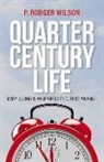 P. Rodger Wilson - Quarter Century Life: Every Journey Is an Opportunity to Trust Yourself Volume 1