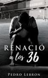 Pedro Lebron - Renació a Los 36