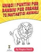 Magica Pencil - Unisci i Puntini per Bambini per Creare72 Fantastici Animali: Libro di Attività per Bambini di 5-10 anni in età Prescolare e Scolare, Formato Grande c
