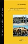 René-Pau Desse, René-Paul Desse, Arnau Gasnier, Arnaud Gasnier, Armelle Grellier, Lionel Guillemot... - Aménagement et résilience du commerce urbain en France