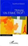 Jean-Pierre Boisard - Travail on t'aime trop !