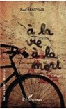 Paul Beauvais - A la vie à la mort