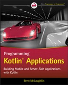 B Mclaughlin, Brett Mclaughlin - Programming Kotlin Applications Building Mobile and Server Side