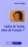 Vincent Hazemann - Louise de Savoie, mère de François 1er