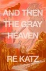Re Katz - And Then the Gray Heaven