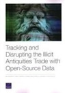 Stephen Dalzell, Alexandra Evans, Bilyana Lilly, James V Marrone, James V. Marrone, Erik Nemeth... - Tracking and Disrupting the Illicit Antiquities Trade with Open Source Data