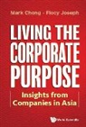 Mark Chong, Mark (S'pore Management Univ Chong, Chong Mark, Flocy Joseph, Flocy (S'pore Management Univ Joseph, Mark Chong &amp; Flocy Joseph - Living The Corporate Purpose: Insights From Companies In Asia