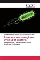 Jorge Ange Almeida Villegas, Jorge Angel Almeida Villegas, María Arroyo Mejía, María Fernanda Arroyo Mejía - Pseudomonas aeruginosa Una súper bacteria