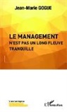 Jean-Marie Gogue - Le management n'est pas un long fleuve tranquille