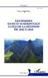 Marie-Ange Payet - Les femmes dans le marronnage à l'île de la Réunion de 1662 à 1848