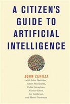 John Danaher, Danaher John, Colin Gavaghan, Alistair Knott, James Maclaurin, John Zerilli... - A Citizen's Guide to Artificial Intelligence