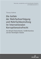 Thomas Kieferle, Martin Waßmer - Die Gefahr der Mehrfachverfolgung und Mehrfachbestrafung im internationalen Korruptionsstrafrecht