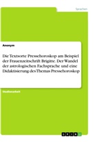 Anonym, Anonymous - Die Textsorte Pressehoroskop am Beispiel der Frauenzeitschrift Brigitte. Der Wandel der astrologischen Fachsprache und eine Didaktisierung des Themas Pressehoroskop