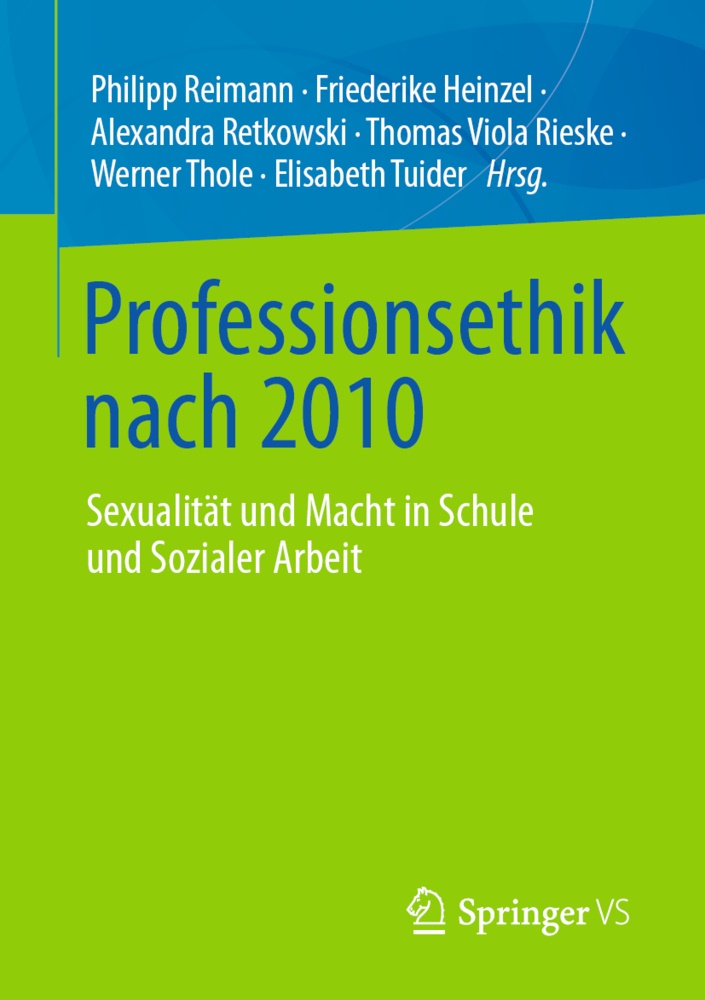 Friederik Heinzel, Friederike Heinzel, Philipp Reimann, Phillipp Reimann, Alexandra Retkowski, … - Professionsethik nach 2010 Sexualität und Macht in Schule und Sozialer Arbeit