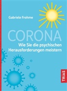Gabriele Frohme - Corona - Wie Sie die psychischen Herausforderungen meistern