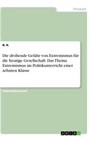 N H, N. H. - Die drohende Gefahr von Extremismus für die heutige Gesellschaft. Das Thema Extremismus im Politikunterricht einer zehnten Klasse
