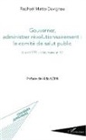 Raphaël Matta-Duvignau - Gouverner administrer révolutionnairement : le comité de salut public