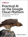 Micheal Lanham - Practical AI on the Google Cloud Platform