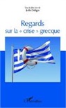 Anastase Adonis, Athanas Bara, Athanasia Bara, Michel Calapodis, Joëlle Dalègre, Vincent Gouzi... - Regards sur la "crise" grecque