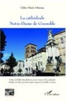 Gilles-Marie Moreau - La cathédrale Notre-Dame de Grenoble