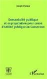 Joseph Owona - Domanialité publique et expropriation pour cause d'utilité publique au Cameroun