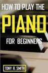 Tony R. Smith - How to Play The Piano