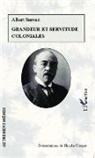 Albert Sarraut - Grandeur et servitude coloniales