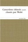 Jean-Marie Péjac - Caractères Chinois Usuels Classés Par Wubi