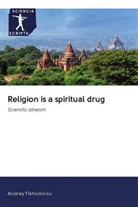 Andrey Tikhomirov - Religion is a spiritual drug
