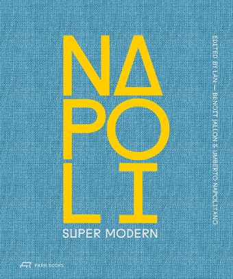 Maxime Enrico, Gianluigi Freda, Iren Lettieri, Cyrille Weiner, Benoît Jallon,  LAN Local Architecture Network... - Napoli Super Modern