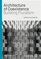 Azra Aksamija, Mohamma al-Asad, Mohammad Al-Asad, Ali Asani, Ali S Asani, Ali S. Asani... - Architecture of Coexistence: Building Pluralism