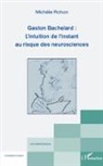 Michèle Pichon - Gaston Bachelard : L'intuition de l'instant au risque des neurosciences