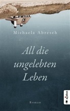 Michaela Abresch - All die ungelebten Leben