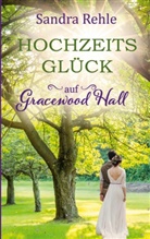 Sandra Rehle - Hochzeitsglück auf Gracewood Hall