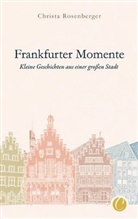 Christa Rosenberger - Frankfurter Momente. Kleine Geschichten aus einer großen Stadt