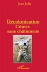 Jean Jolly - Décolonisation : crimes sans châtiments