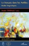 André Thibault - Le français dans les Antilles : études linguistiques